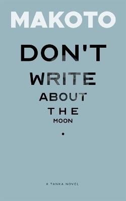Don't Write About the Moon: A Tanka Novel - Makoto - cover