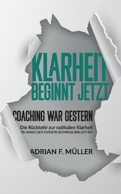 Klarheit beginnt jetzt - Coaching war gestern: Die Rückkehr zur radikalen Klarheit - Adrian Müller - cover