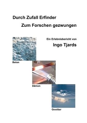 Durch Zufall Erfinder - Zum Forschen gezwungen: Ein Erlebnisbericht von Ingo Tjards - Ingo Tjards - cover