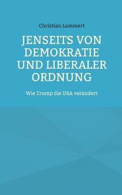 Jenseits von Demokratie und liberaler Ordnung: Wie Trump die USA verändert - Christian Lammert - cover