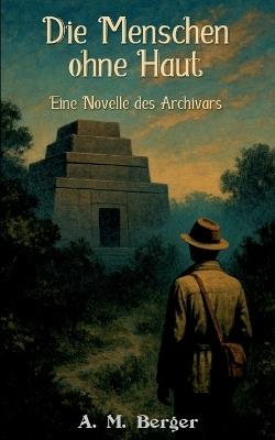 Die Menschen ohne Haut: Eine Novelle des Archivars - A M Berger - cover