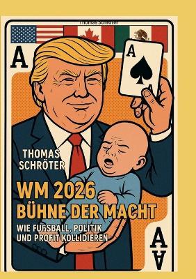 WM 2026 Bühne der Macht: Wie Fußball, Politik und Profit kollidieren - Thomas Schröter - cover