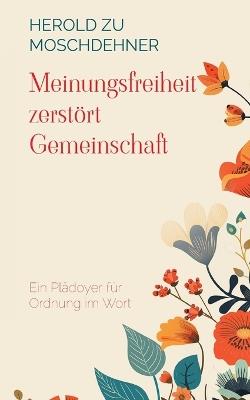Meinungsfreiheit zerstört Gemeinschaft: Ein Plädoyer für Ordnung im Wort - Herold Zu Moschdehner - cover