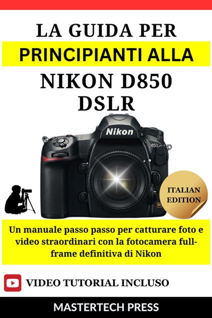 La Guida per principianti alla Nikon D850 DSLR - MasterTech Press - ebook