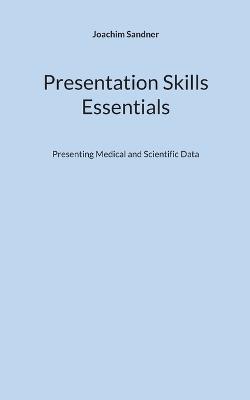 Presentation Skills - Essentials: Presenting Medical and Scientific Data - Joachim Sandner - cover