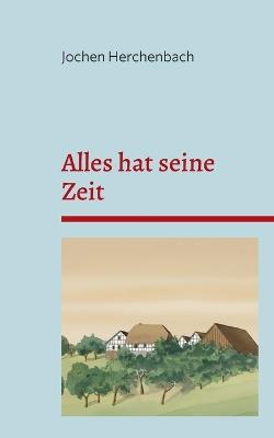 Alles hat seine Zeit: Die Geschichte einer rheinischen Bauernfamilie im Bergischen Land - Jochen Herchenbach - cover