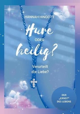 Hure oder heilig? Verurteilt die Liebe?: Der Ernst des Lebens - Hannah Hingott - cover