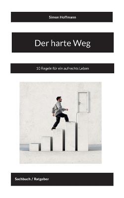 Der harte Weg: 10 Regeln für ein aufrechts Leben - Simon Hoffmann - cover