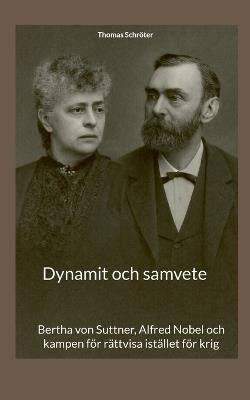 Dynamit och samvete: Bertha von Suttner, Alfred Nobel och kampen för rättvisa istället för krig - Thomas Schröter - cover