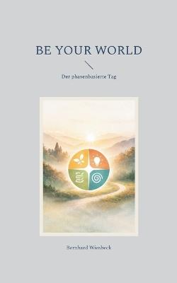 Be Your World: Der phasenbasierte Tag - Bernhard Wiesbeck - cover