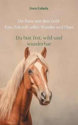 Die Reise mit dem Geld Eine Zukunft voller Wunder und Fluss: Du bist frei, wild und wunderbar - Zora Fabula - cover