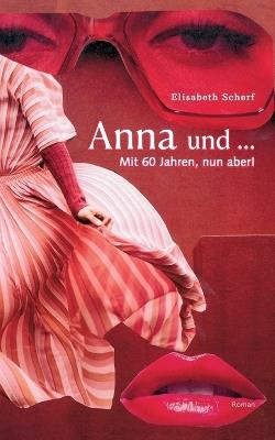 Anna und ...: Mit 60 Jahren, nun aber! - Elisabeth Scherf - cover