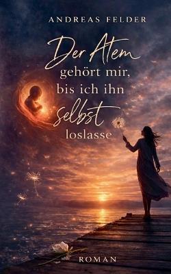 Der Atem gehört mir, bis ich ihn selbst loslasse - Andreas Felder - cover