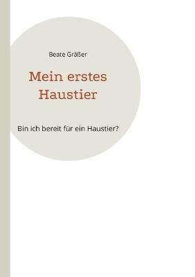 Mein erstes Haustier: Bin ich bereit für ein Haustier? - Beate Gräßer - cover