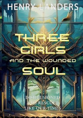 Three Girls and the Wounded Self: Disillusioned and Rescued like our Times - Henry Landers - cover