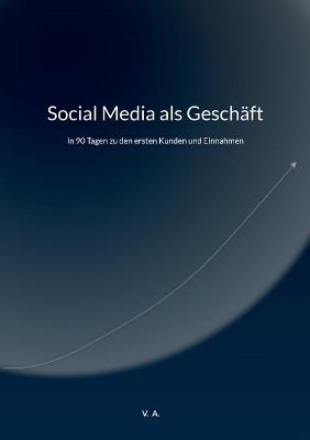 Social Media als Geschäft: In 90 Tagen zu den ersten Kunden und Einnahmen - A - cover