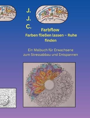 Farbflow - Farben fliessen lassen - Ruhe finden: Ein Malbuch für Erwachsene zum Stressabbau und Entspannen - J J C - cover