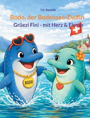 Bodo, der Bodensee-Delfin: Grüezi Fini, mit Herz & Flosse - T K Renttib - cover