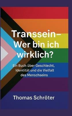 Transsein Wer bin ich wirklich?: Transidentität verstehen, respektieren, begleiten Ein Buch über Geschlecht, Identität und die Vielfalt des Menschseins - Thomas Schröter - cover