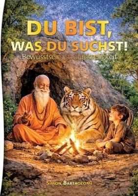 Du bist, was du suchst!: Bewusstsein ist Glückseligkeit - Simon Bartholome - cover