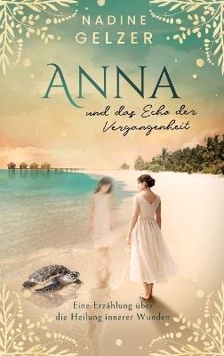 Anna und das Echo der Vergangenheit: Eine Erzählung über die Heilung innerer Wunden - Nadine Gelzer - cover