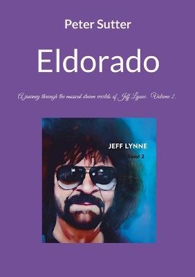 Eldorado: A journey through the musical dream worlds of Jeff Lynne. Volume 2. - Peter Sutter - cover