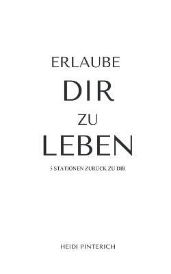 Erlaube dir zu leben: 5 Stationen zurück zu dir - Heidi Pinterich - cover