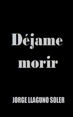 Déjame Morir - Jorge Llaguno Soler - cover