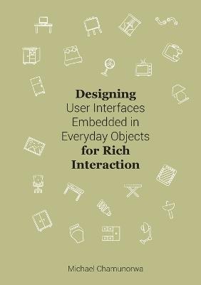 Designing User Interfaces Embedded in Everyday Objects for Rich Interaction. - Michael Chamunorwa - cover
