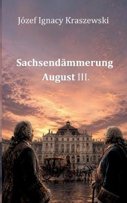 Sachsendämmerung: August III. - Józef Ignacy Kraszewski - cover