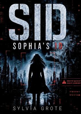 SID - Sophias ID: Ein Tech-/Sci-FI-Thriller über Identität, Kontrolle und Widerstand - Sylvia Grote - cover