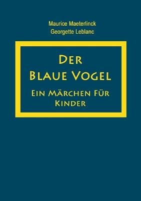 Der blaue Vogel: Ein Märchen für Kinder - Maurice Maeterlinck,Georgette LeBlanc - cover