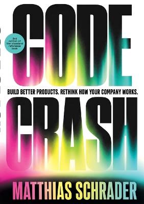 Code Crash: Build Better Products. Rethink How Your Company Works. - Matthias Schrader - cover