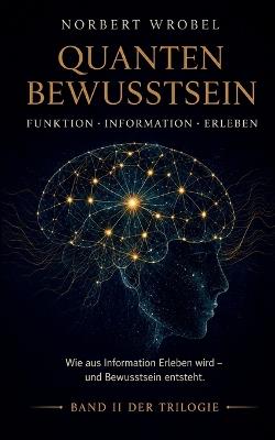 Quantenbewusstsein: Funktion - Information - Erleben - Norbert Wrobel - cover