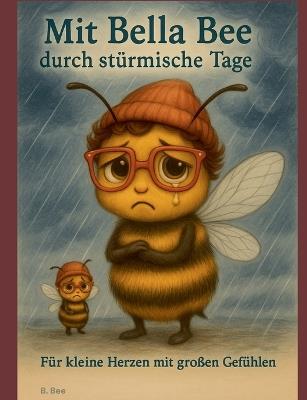 Mit Bella Bee durch stürmische Tage: Für kleine Herzen mit großen Gefühlen: Dein Gefühlshelfer für Schule, Streit und Sorgen - B Bee - cover