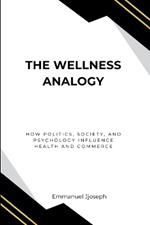 The Wellness Analogy, How Politics, Society, and Psychology Influence Health and Commerce