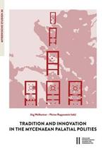 Tradition and Innovation in the Mycenaean Palatial Polities: Proceedings of an International Symposium Held at the Austrian Academy of Sciences