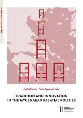 Tradition and Innovation in the Mycenaean Palatial Polities: Proceedings of an International Symposium Held at the Austrian Academy of Sciences - cover
