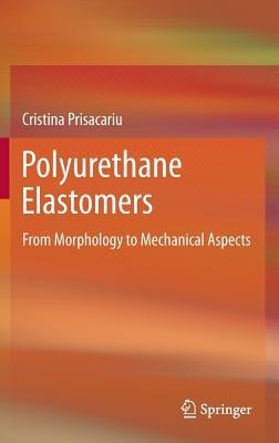 Polyurethane Elastomers: From Morphology to Mechanical Aspects - Cristina Prisacariu - cover