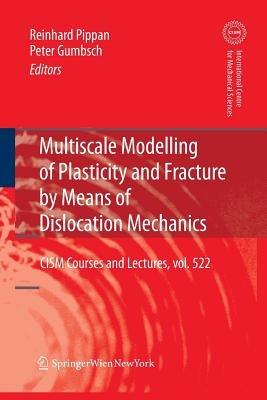 Multiscale Modelling of Plasticity and Fracture by Means of Dislocation Mechanics - cover