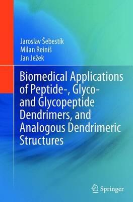 Biomedical Applications of Peptide-, Glyco- and Glycopeptide Dendrimers, and Analogous Dendrimeric Structures - Jaroslav Sebestik,Milan Reinis,Jan Jezek - cover