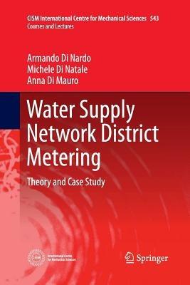 Water Supply Network District Metering: Theory and Case Study - Armando Di Nardo,Michele Di Natale,Anna Di Mauro - cover