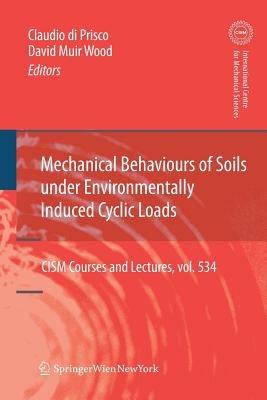 Mechanical Behaviour of Soils Under Environmentallly-Induced Cyclic Loads - Claudio Giulio di Prisco,David Muir Wood - cover
