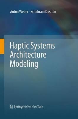 Haptic Systems Architecture Modeling - Anton Weber,Schahram Dustdar - cover