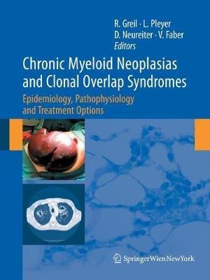 Chronic Myeloid Neoplasias and Clonal Overlap Syndromes: Epidemiology, Pathophysiology and Treatment Options - Richard Greil,Lisa Pleyer,Daniel Neureiter - cover