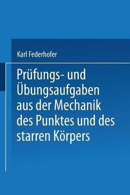 Prüfungs- und Übungsaufgaben aus der Mechanik des Punktes und des starren Körpers - Karl Federhofer - cover