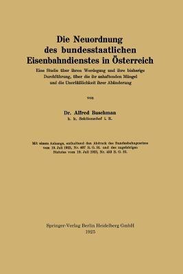 Die Neuordnung des bundesstaatlichen Eisenbahndienstes in Österreich: Eine Studie über ihren Werdegang und ihre bisherige Durchführung, über die ihr anhaftenden Mängel und die Unerläßlichkeit ihrer Abänderung - Alfred Buschman - cover