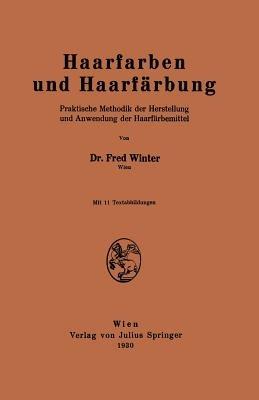 Haarfarben und Haarfärbung: Praktische Methodik der Herstellung und Anwendung der Haarfärbemittel - Fred Winter - cover
