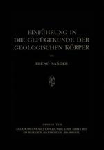 Einführung in die Gefügekunde der Geologischen Körper: Erster Teil: Allgemeine Gefügekunde und Arbeiten im Bereich Handstück bis Profil