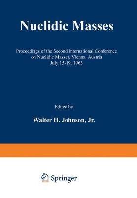 Nuclidic Masses: Proceedings of the Second International Conference on Nuclidic Masses, Vienna, Austria July 15–19, 1963 - cover